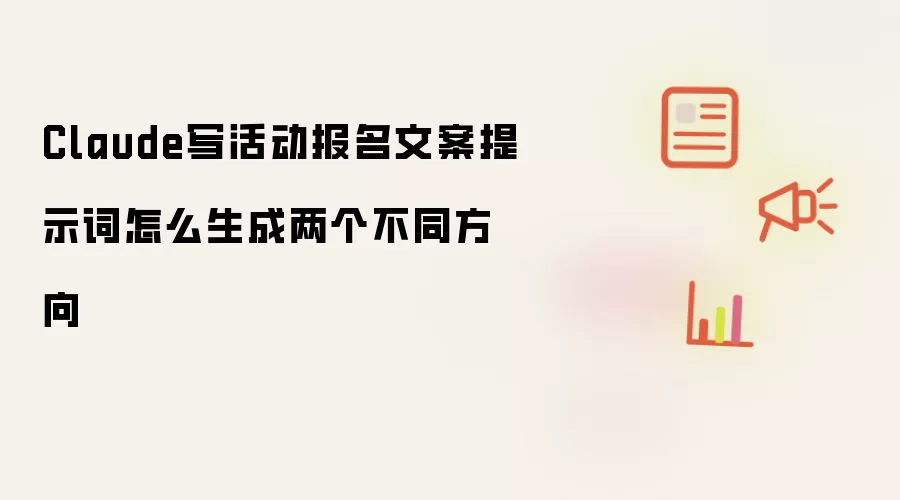 Claude写活动报名文案提示词怎么生成两个不同方向