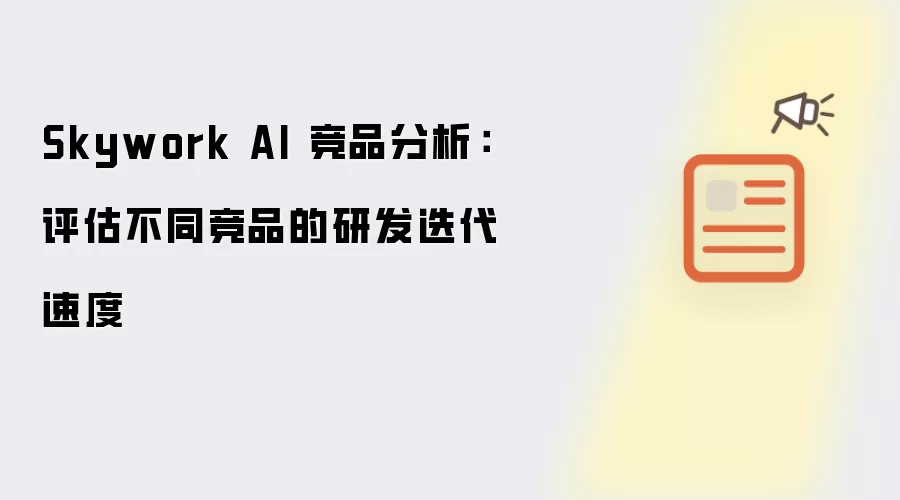 Skywork AI 竞品分析:评估不同竞品的研发迭代速度