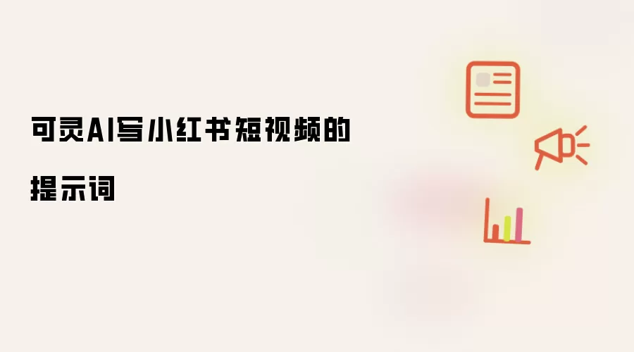可灵AI写小红书短视频的提示词