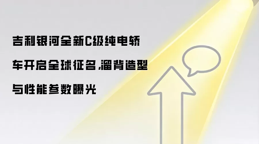 吉利银河全新C级纯电轿车开启全球征名,溜背造型与性能参数曝光