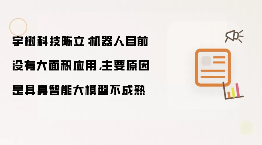 宇树科技陈立:机器人目前没有大面积应用,主要原因是具身智能大模型不成熟