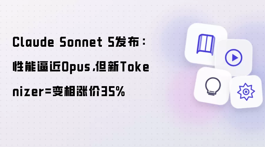 Claude Sonnet 5发布：性能逼近Opus，但新Tokenizer=变相涨价35%