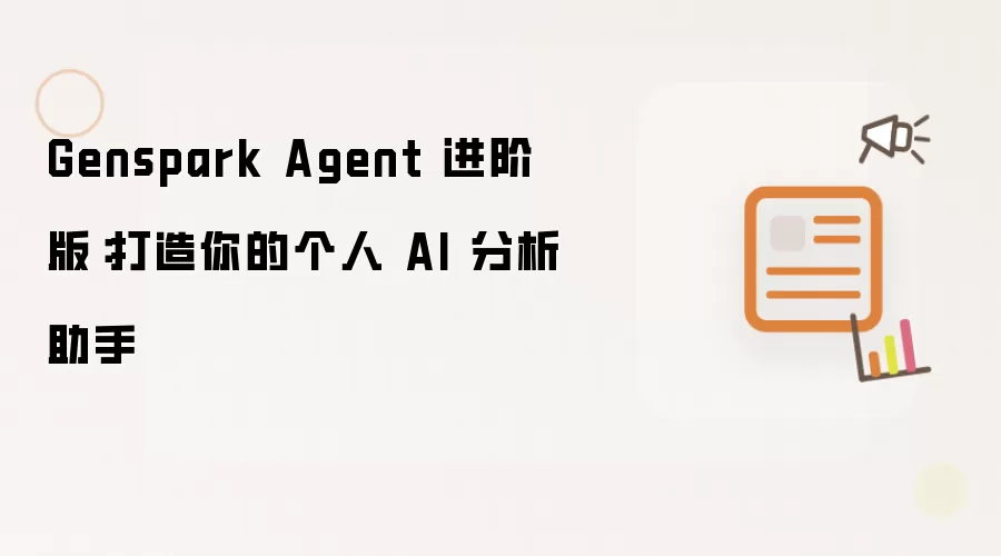 Genspark Agent 进阶版:打造你的个人 AI 分析助手