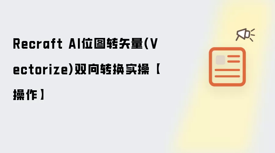 Recraft AI位图转矢量(Vectorize)双向转换实操【操作】