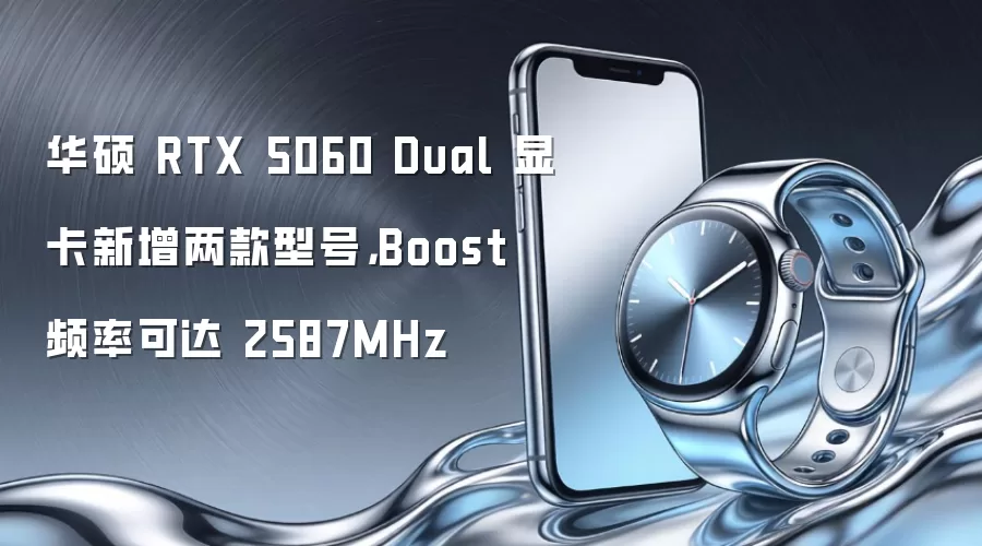 华硕 RTX 5060 Dual 显卡新增两款型号,Boost 频率可达 2587MHz
