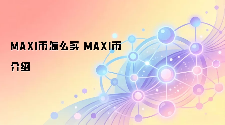 MAXI币怎么买 MAXI币介绍