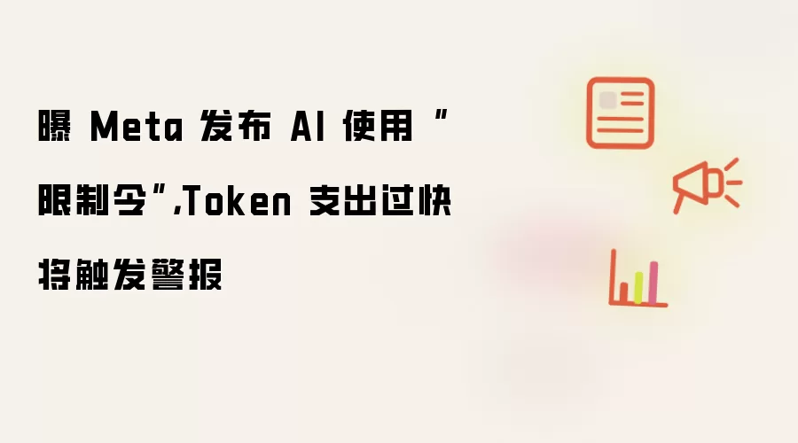 曝 Meta 发布 AI 使用“限制令”,Token 支出过快将触发警报