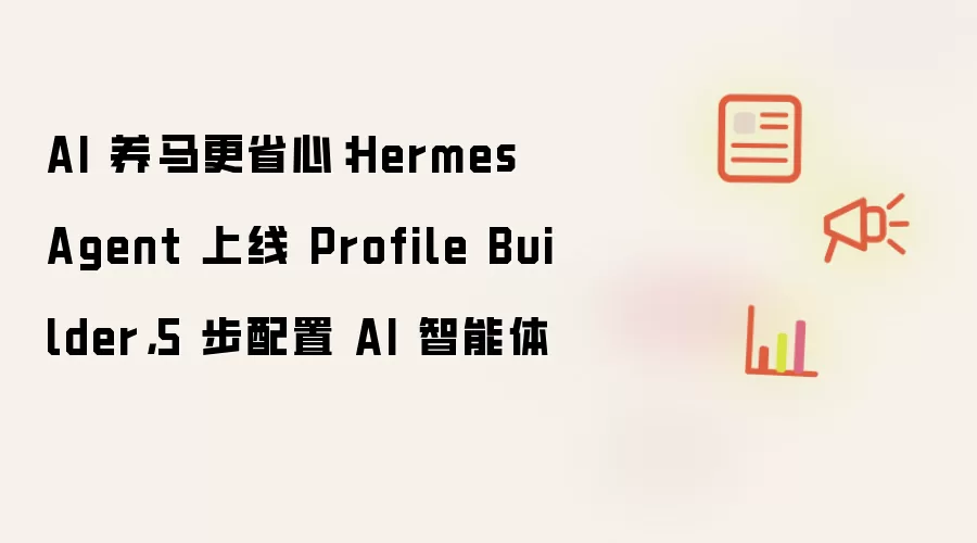 AI 养马更省心:Hermes Agent 上线 Profile Builder,5 步配置 AI 智能体