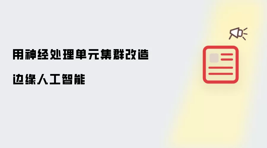 用神经处理单元集群改造边缘人工智能