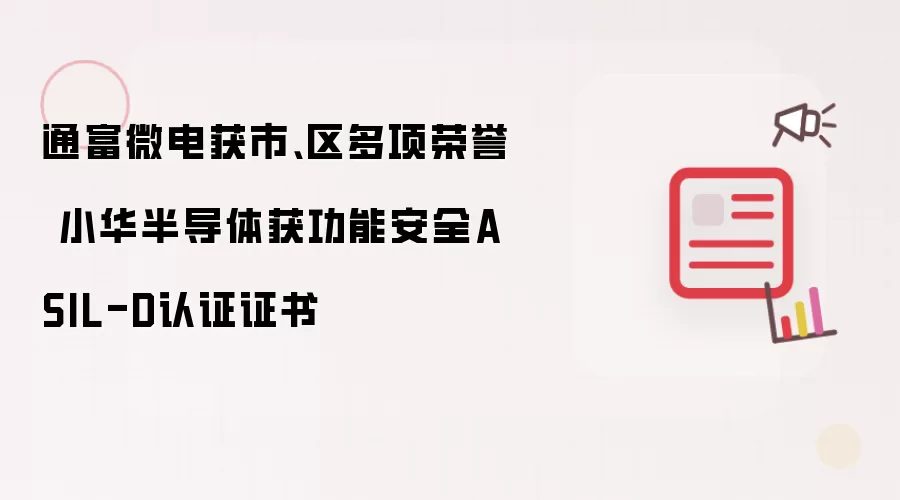 通富微电获市、区多项荣誉 小华半导体获功能安全ASIL-D认证证书