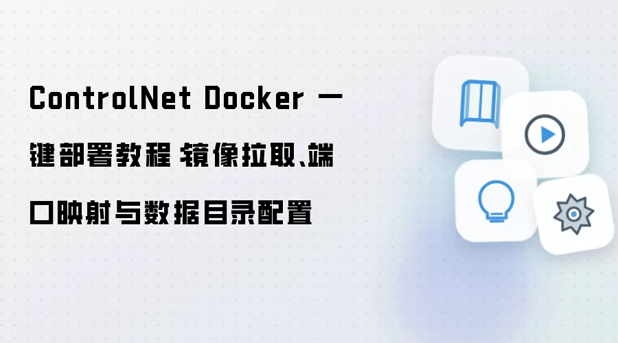 ControlNet Docker 一键部署教程:镜像拉取、端口映射与数据目录配置