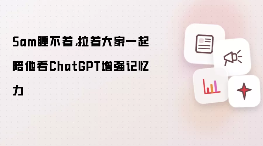 Sam睡不着,拉着大家一起陪他看ChatGPT增强记忆力