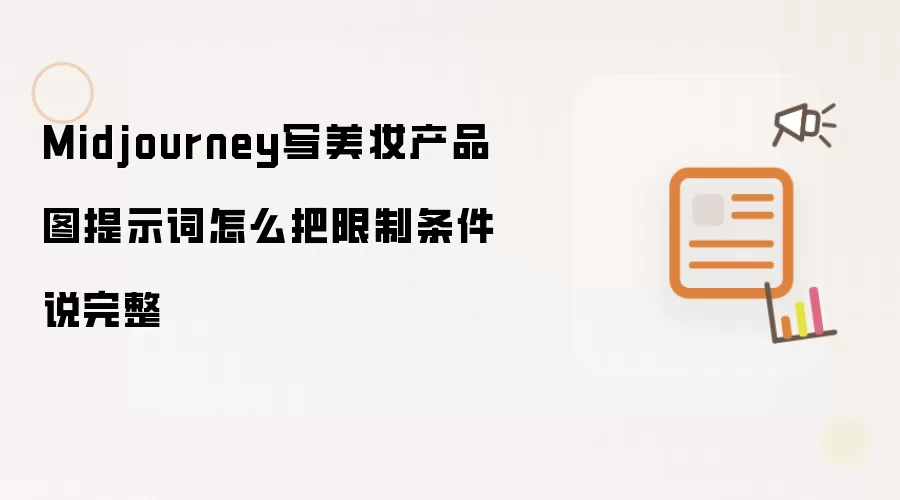 Midjourney写美妆产品图提示词怎么把限制条件说完整
