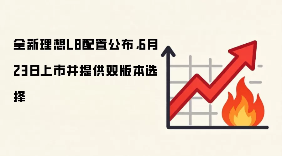 全新理想L8配置公布,6月23日上市并提供双版本选择