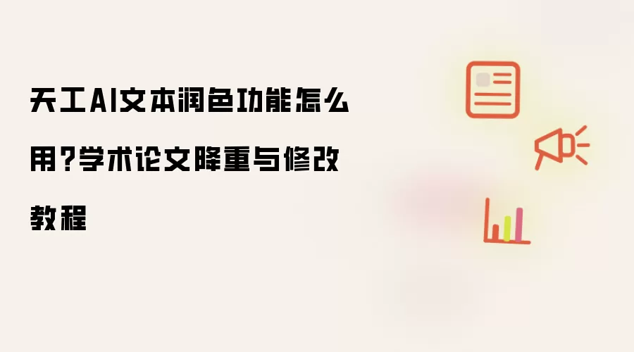 天工AI文本润色功能怎么用?学术论文降重与修改教程