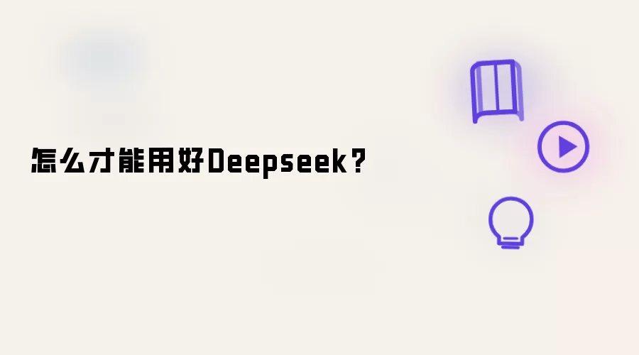 怎么才能用好Deepseek?