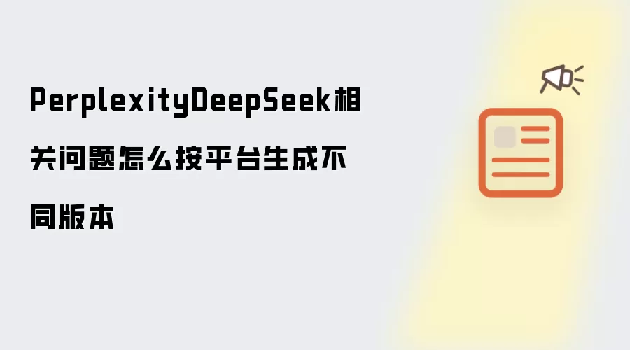 PerplexityDeepSeek相关问题怎么按平台生成不同版本