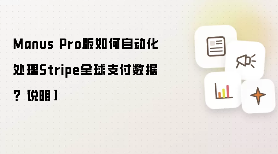 Manus Pro版如何自动化处理Stripe全球支付数据？【说明】