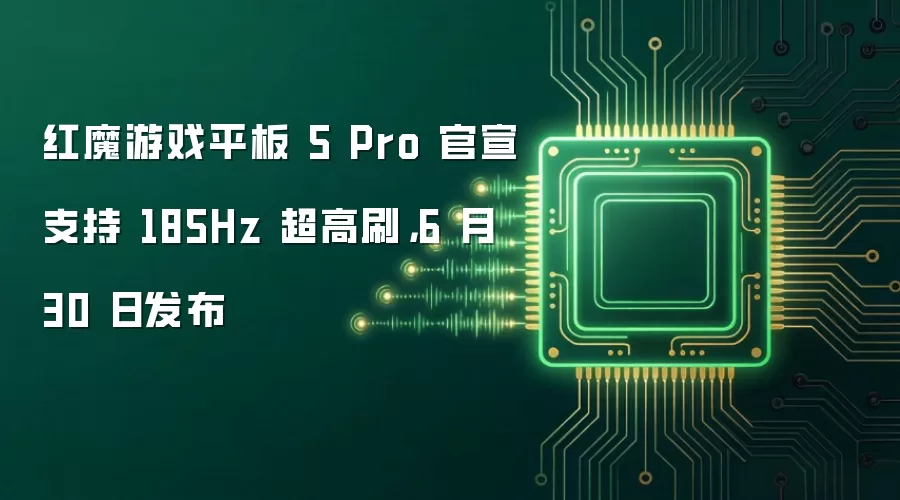 红魔游戏平板5 Pro官宣支持185Hz超高刷,6月30日发布
