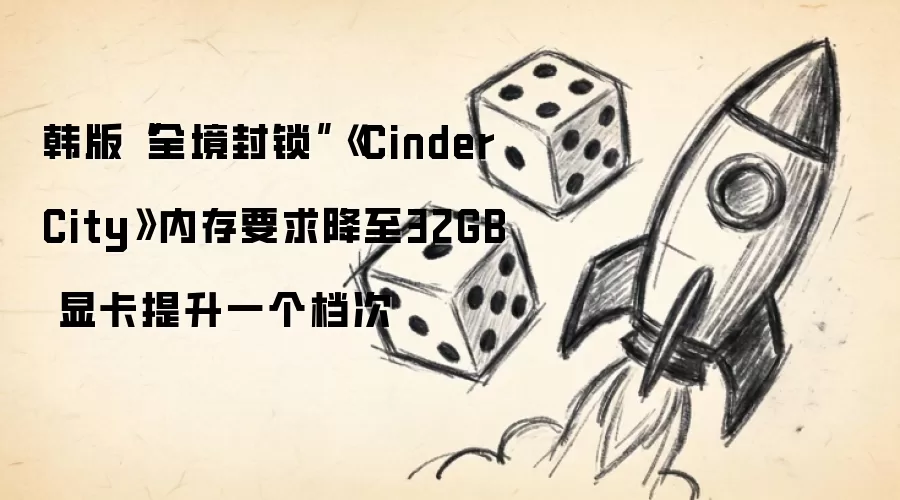 韩版“全境封锁”《Cinder City》内存要求降至32GB 显卡提升一个档次