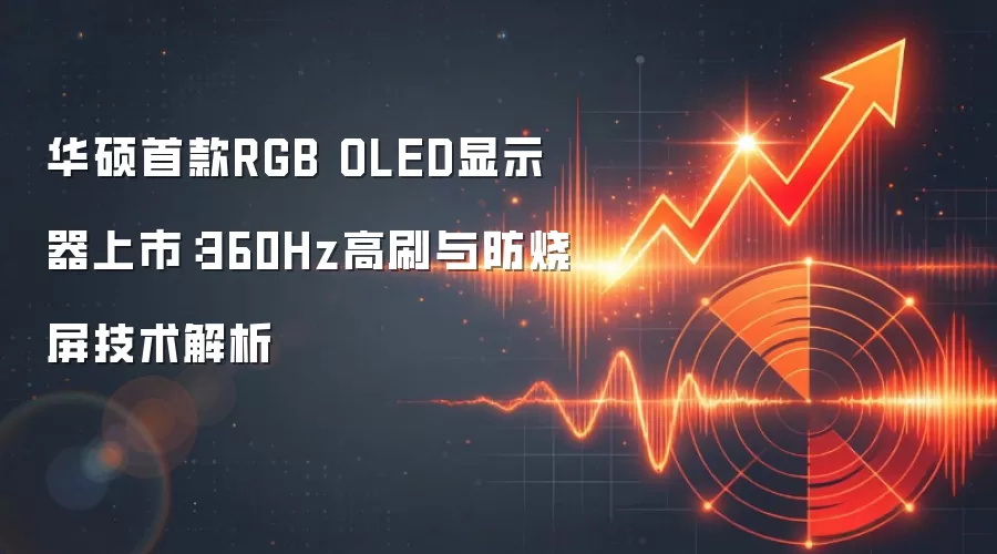 华硕首款RGB OLED显示器上市:360Hz高刷与防烧屏技术解析