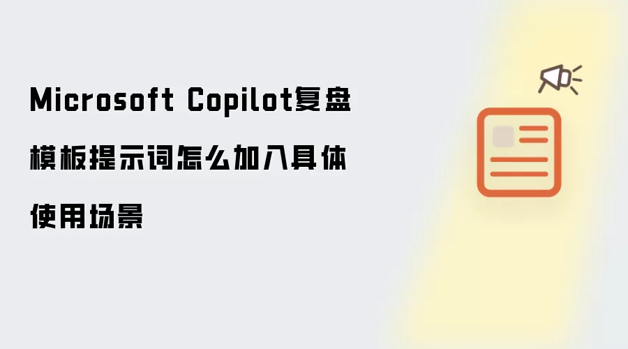 Microsoft Copilot复盘模板提示词怎么加入具体使用场景