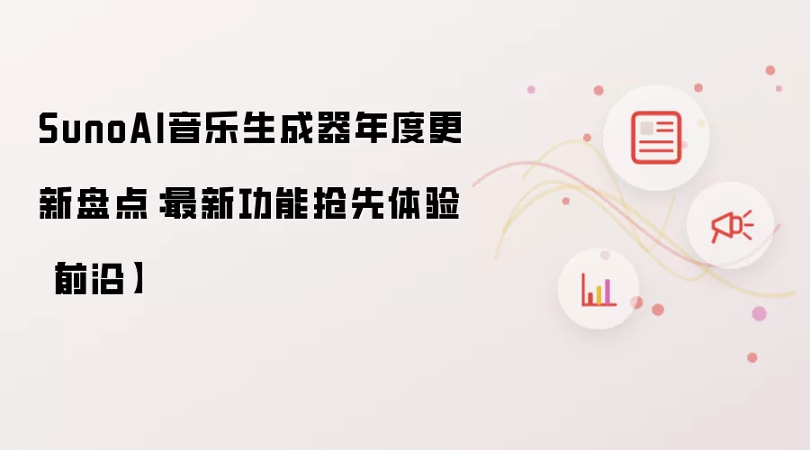 SunoAI音乐生成器年度更新盘点:最新功能抢先体验【前沿】