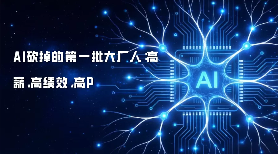 AI砍掉的第一批大厂人：高薪，高绩效，高P