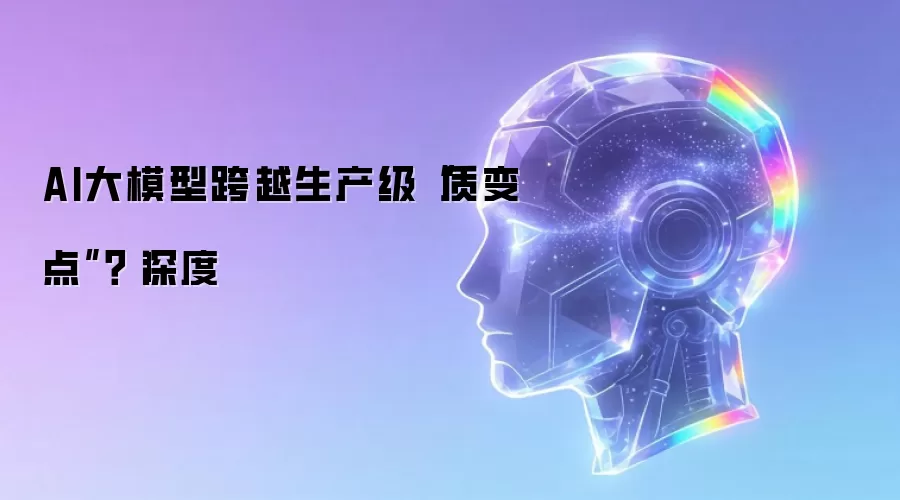 AI大模型跨越生产级“质变点”?