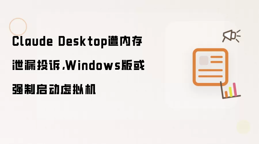 Claude Desktop遭内存泄漏投诉,Windows版或强制启动虚拟机