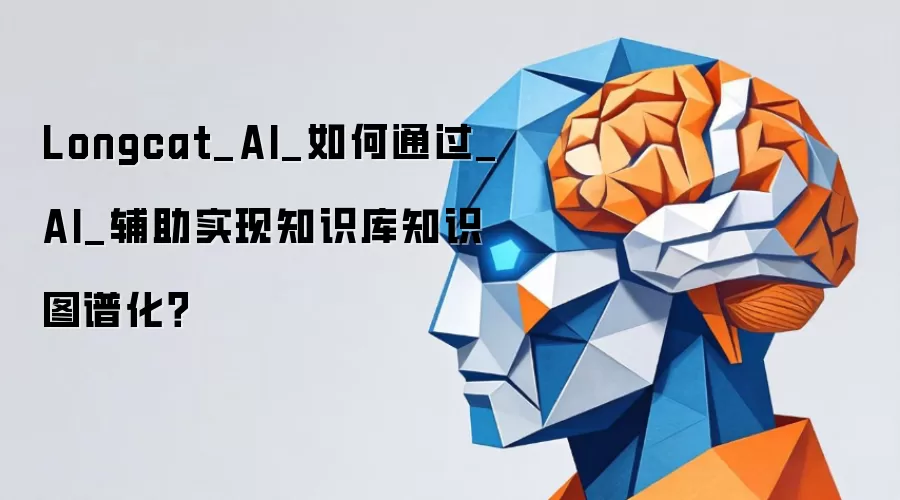 Longcat_AI_如何通过_AI_辅助实现知识库知识图谱化?