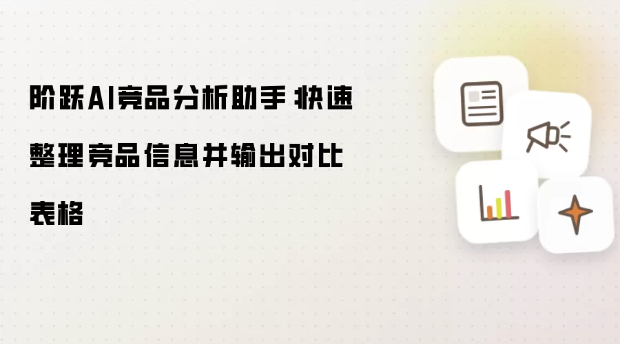 阶跃AI竞品分析助手:快速整理竞品信息并输出对比表格
