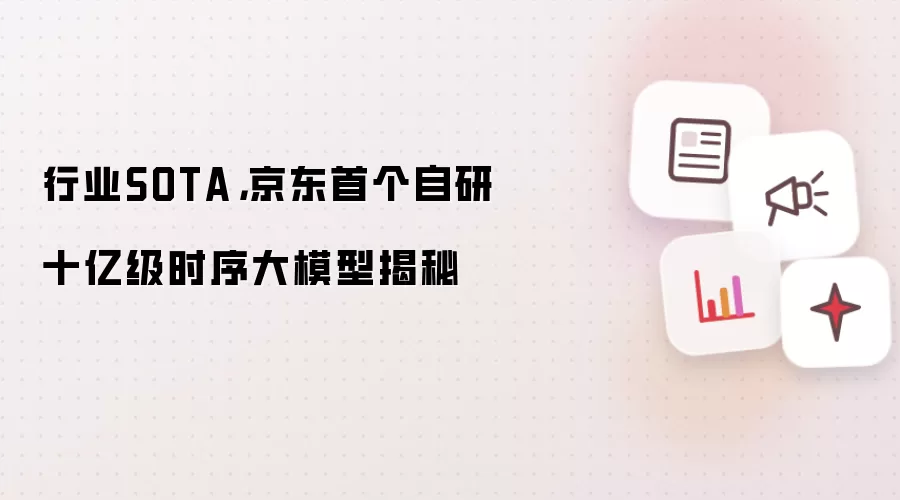 行业SOTA，京东首个自研十亿级时序大模型揭秘