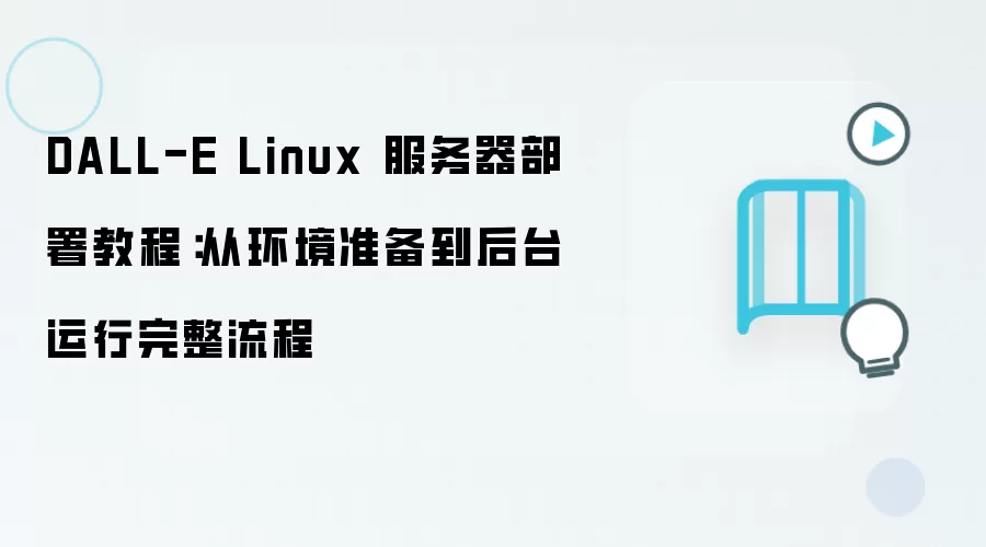 DALL-E Linux 服务器部署教程:从环境准备到后台运行完整流程