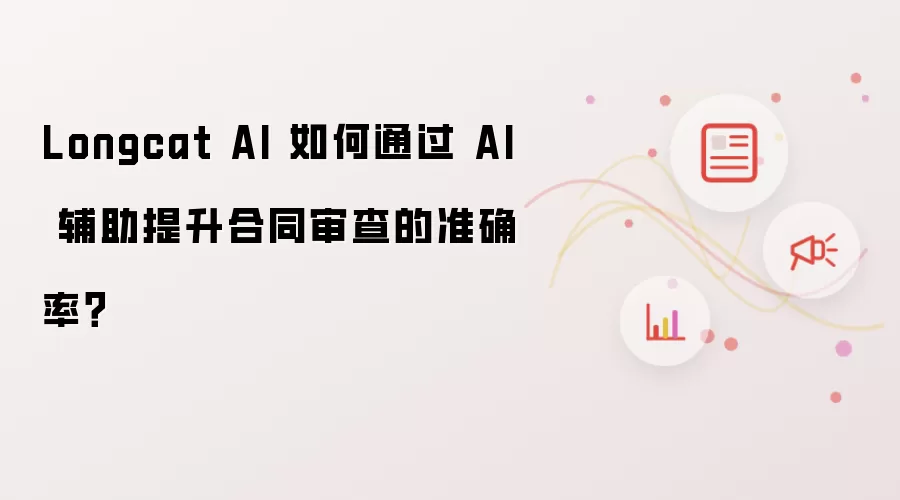 Longcat AI 如何通过 AI 辅助提升合同审查的准确率？