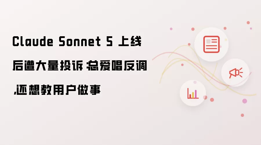 Claude Sonnet 5 上线后遭大量投诉:总爱唱反调,还想教用户做事