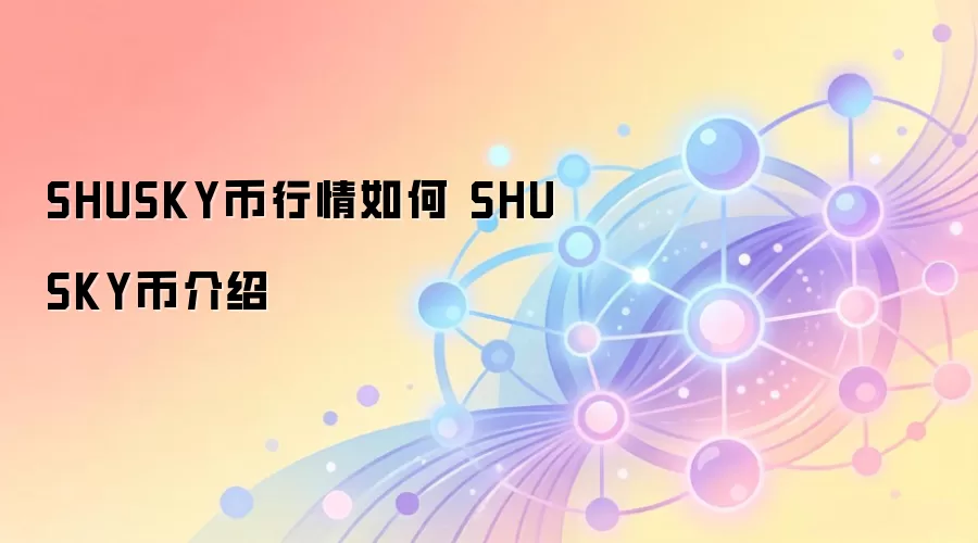 SHUSKY币行情如何 SHUSKY币介绍
