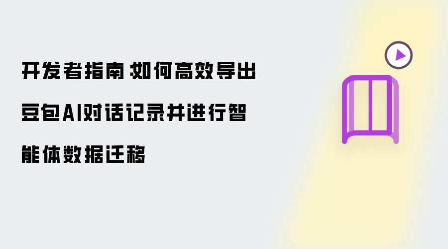 开发者指南:如何高效导出豆包AI对话记录并进行智能体数据迁移