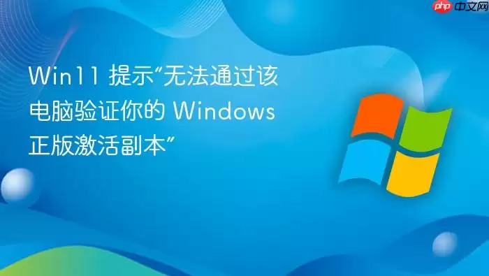 Win11 提示“无法通过该电脑验证你的 Windows 正版激活副本”