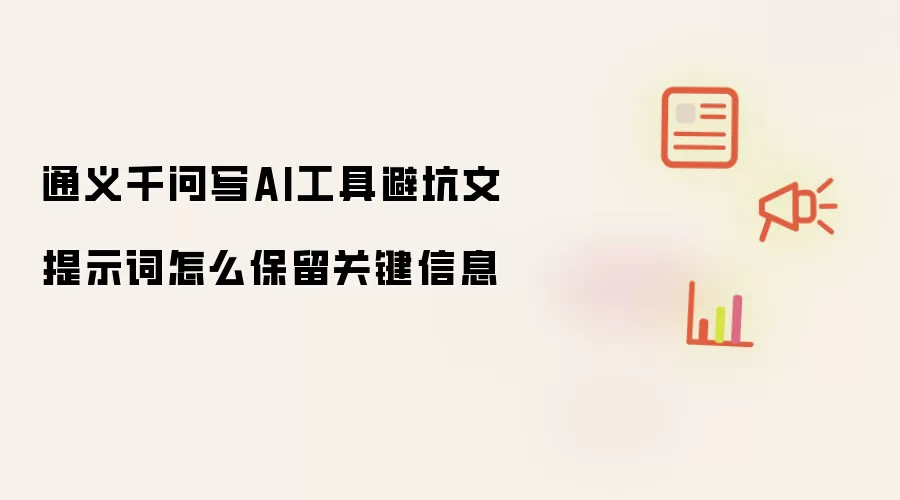 通义千问写AI工具避坑文提示词怎么保留关键信息