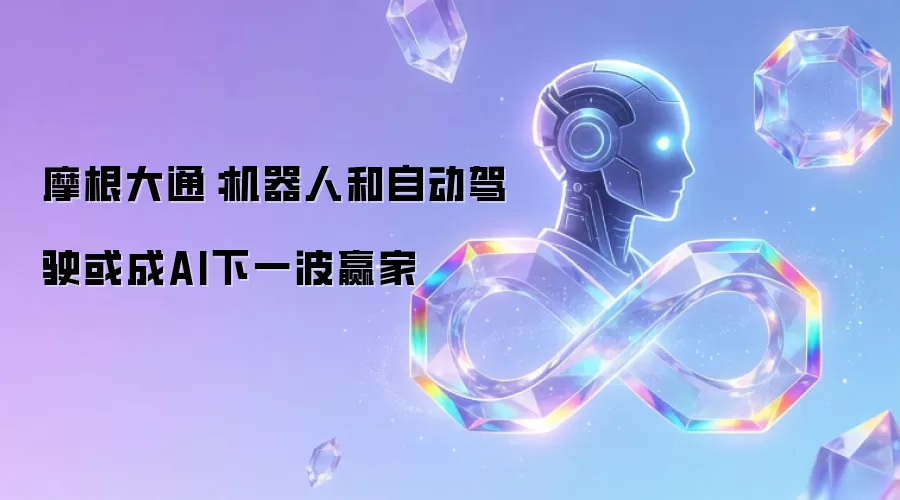 摩根大通:机器人和自动驾驶或成AI下一波赢家