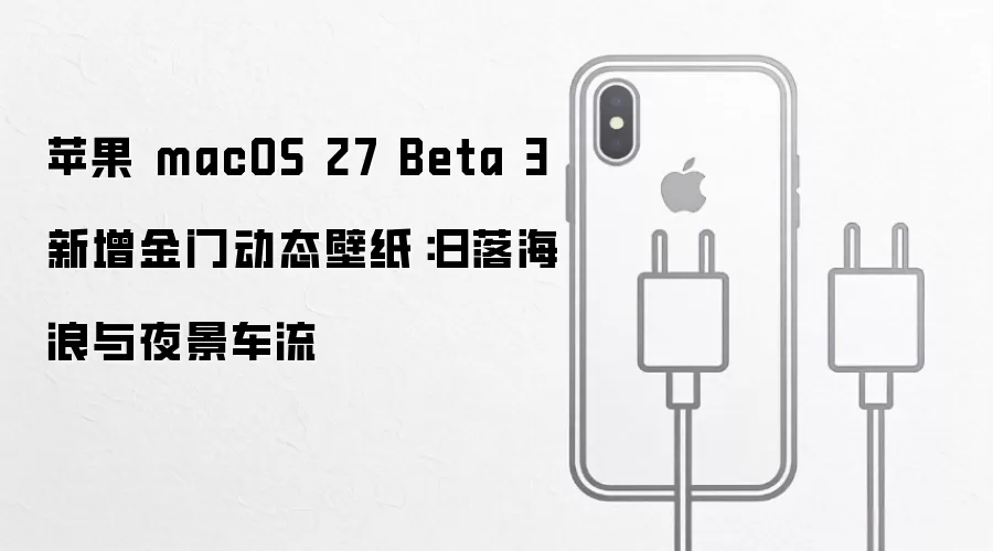 苹果 macOS 27 Beta 3 新增金门动态壁纸：日落海浪与夜景车流