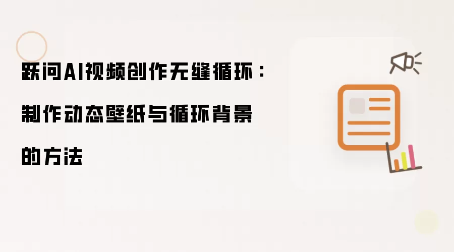 跃问AI视频创作无缝循环：制作动态壁纸与循环背景的方法