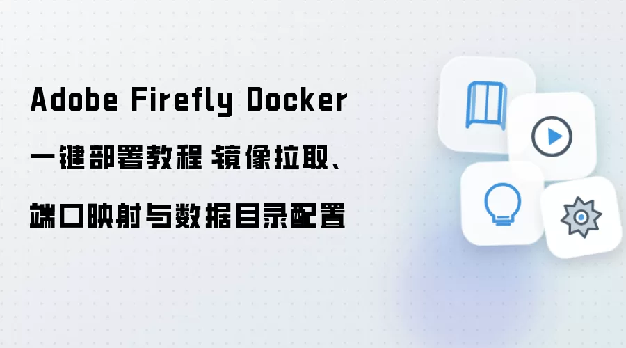 Adobe Firefly Docker 一键部署教程:镜像拉取、端口映射与数据目录配置