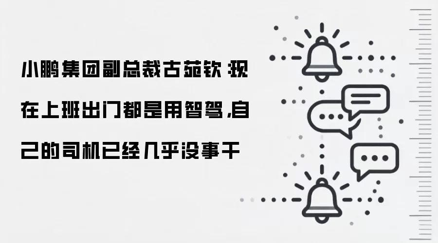 小鹏集团副总裁古苑钦:现在上班出门都是用智驾,自己的司机已经几乎没事干