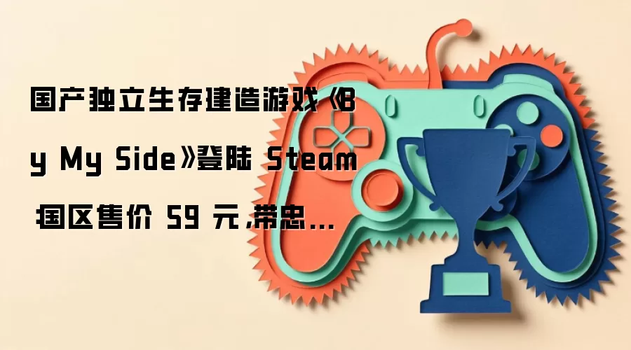 国产独立生存建造游戏《By My Side》登陆 Steam：国区售价 59 元，带忠犬荒野求生