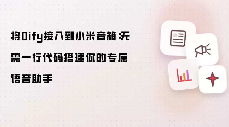 将Dify接入到小米音箱:无需一行代码搭建你的专属语音助手