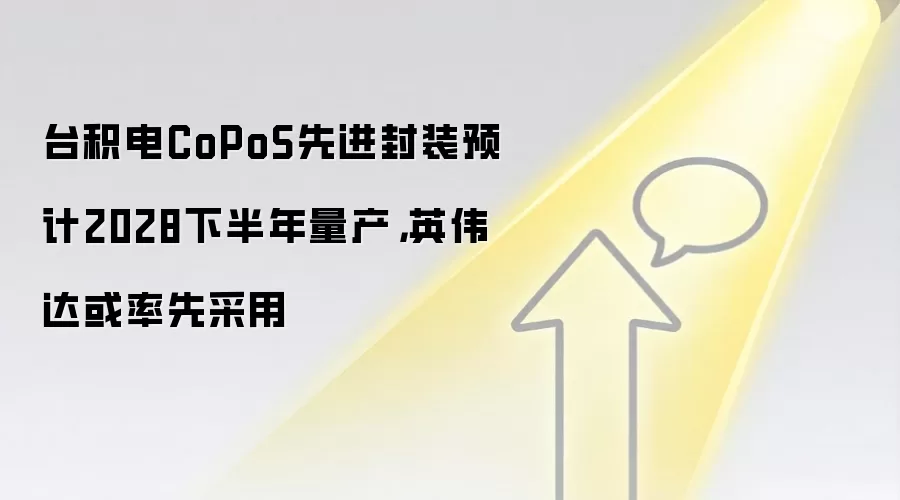 台积电CoPoS先进封装预计2028下半年量产,英伟达或率先采用