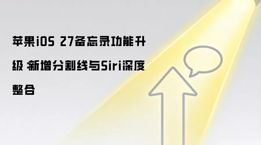 苹果iOS 27备忘录功能升级:新增分割线与Siri深度整合