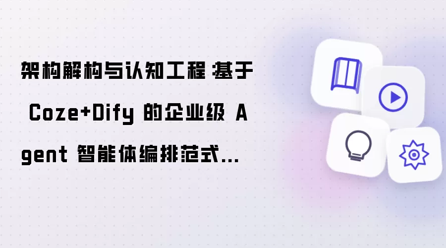 架构解构与认知工程:基于 Coze+Dify 的企业级 Agent 智能体编排范式深度解析